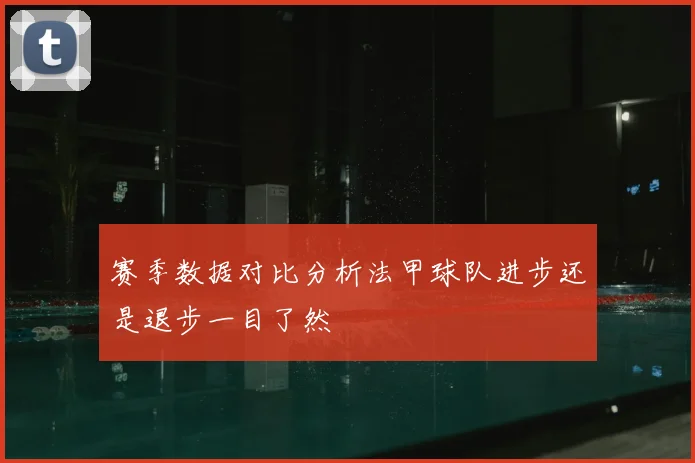 赛季数据对比分析法甲球队进步还是退步一目了然